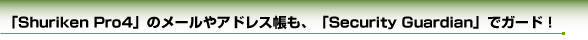 「Shuriken Pro4」のメールやアドレス帳も、「Security Guardian」でガード!