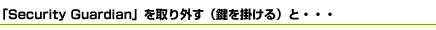 「Security Guardian」を取り外す(鍵を掛ける)と・・・